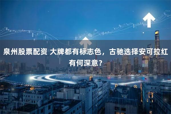 泉州股票配资 大牌都有标志色，古驰选择安可拉红有何深意？