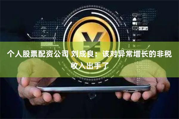 个人股票配资公司 刘成良：该对异常增长的非税收入出手了