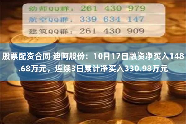 股票配资合同 迪阿股份：10月17日融资净买入148.68万元，连续3日累计净买入330.98万元