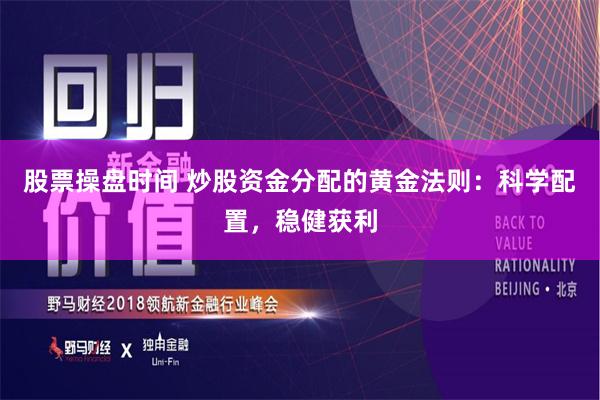 股票操盘时间 炒股资金分配的黄金法则：科学配置，稳健获利