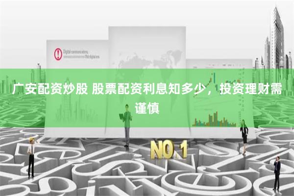 广安配资炒股 股票配资利息知多少，投资理财需谨慎
