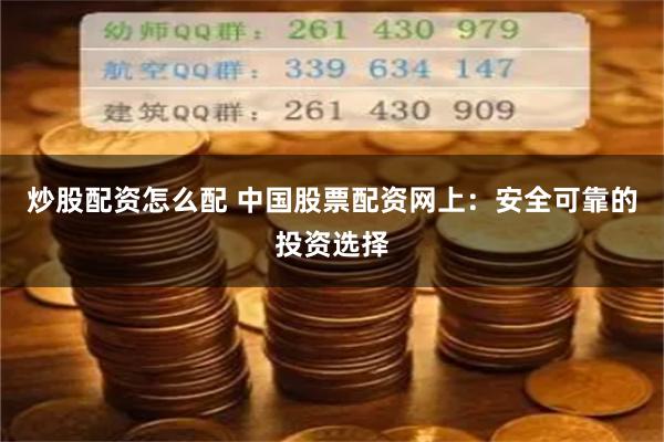 炒股配资怎么配 中国股票配资网上：安全可靠的投资选择